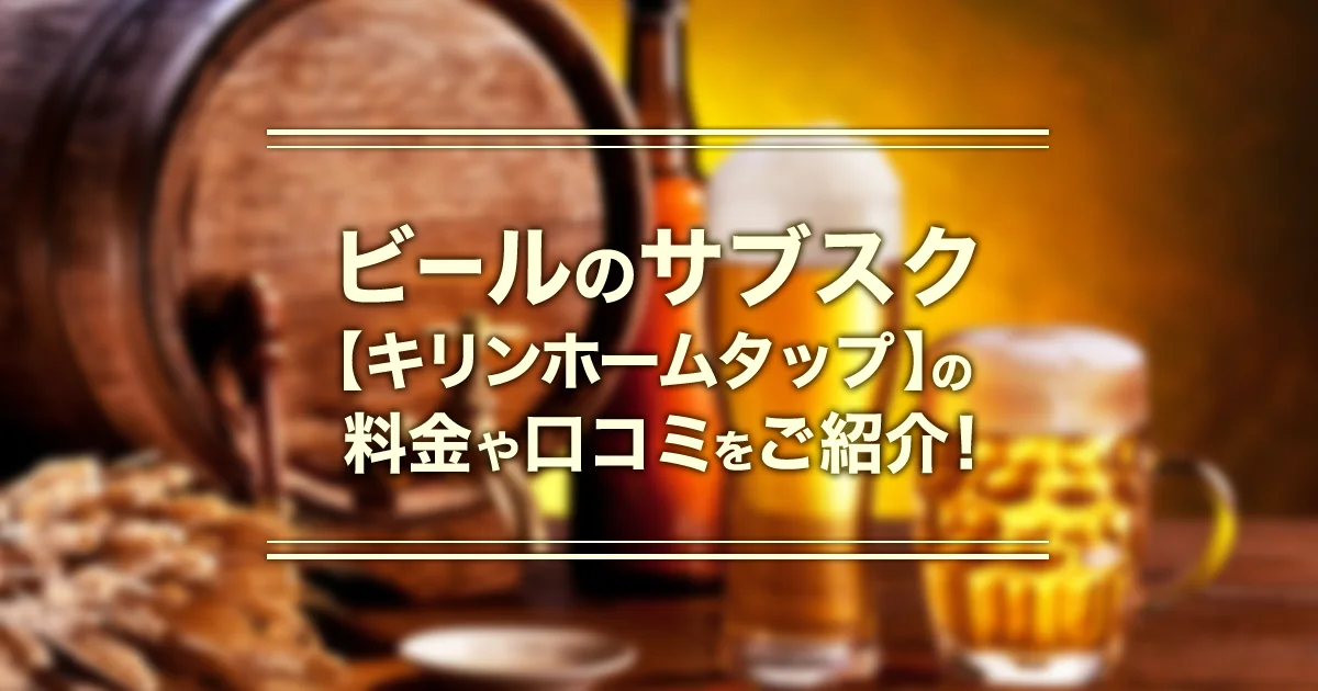 ビールのサブスク【キリンホームタップ】