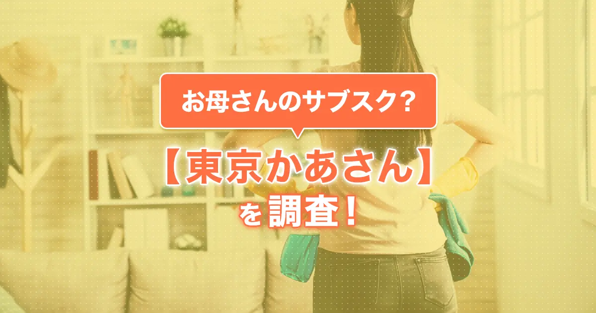 【東京かあさん】の口コミや評判とは？家事代行サブスクのサービス内容を調査しました！