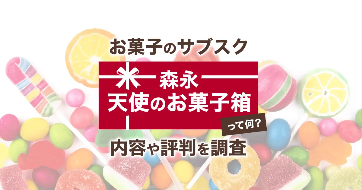 お菓子のサブスクサービス【森永 天使のお菓子箱】