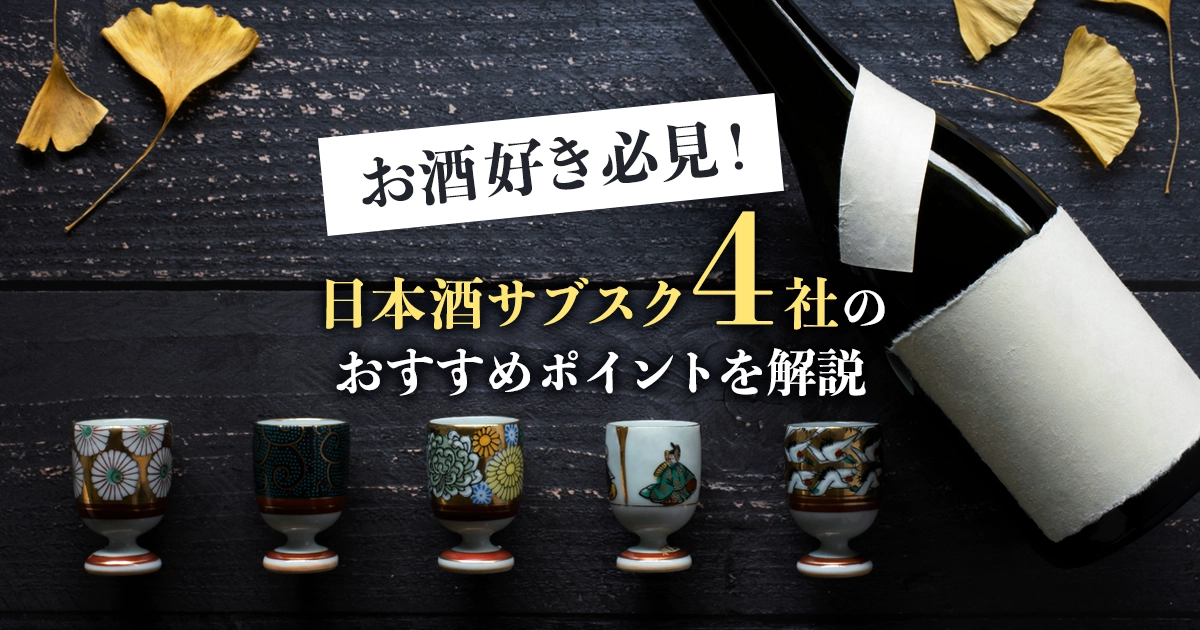日本酒のサブスクおすすめ4選！サービス内容や月額料金プランなどを徹底比較