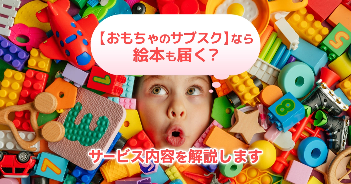 【おもちゃのサブスク】のサービス内容を解説！