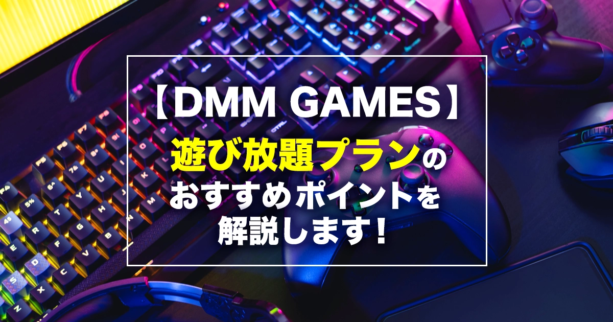 【DMMGAMES】のおすすめポイントとは！