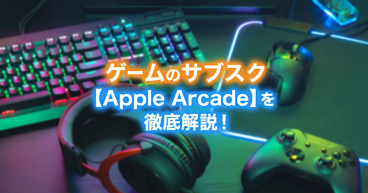 ゲームのサブスク【Apple Arcade(アップルアーケード)】